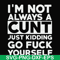 FN000864-I'm not always a cunt just kidding go fuck yourself svg, png, dxf, eps file FN000864.jpg