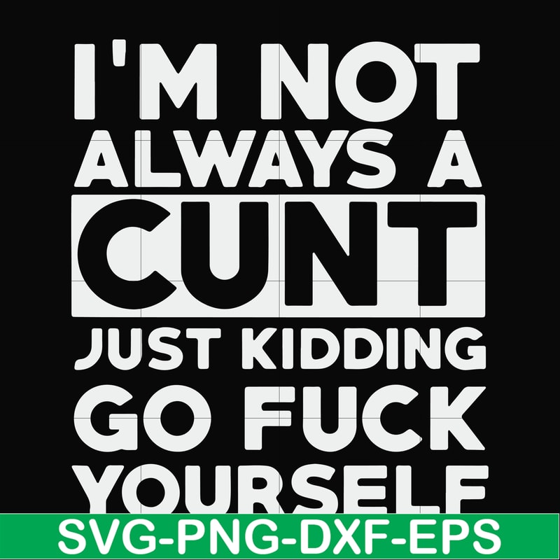 FN000864-I'm not always a cunt just kidding go fuck yourself svg, png, dxf, eps file FN000864.jpg