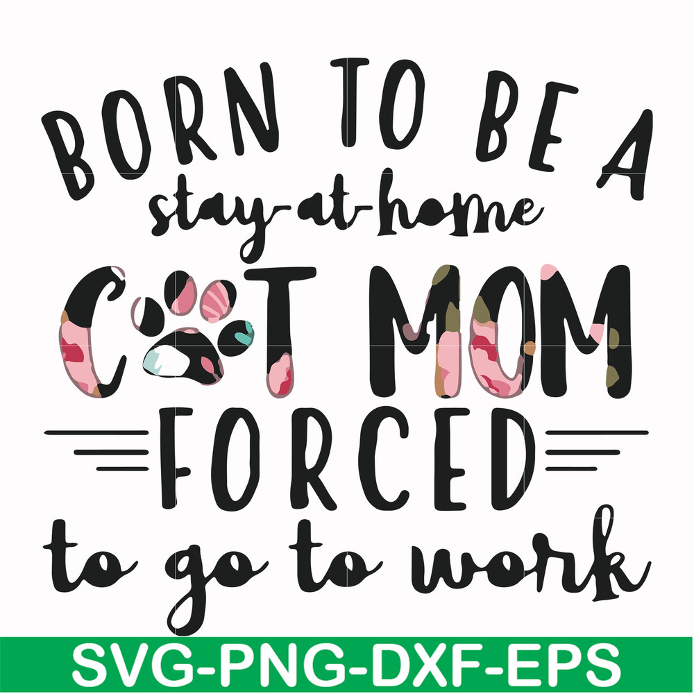 FN00087-Born to be a stay at home cat mom forced to go to work svg, png, dxf, eps file FN00087.jpg
