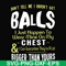 FN00092-Don't tell me I haven't got balls I just happen to wear mine on my chest I can guarantee they're a lot bigger than yours svg, png, dxf, eps file FN00092