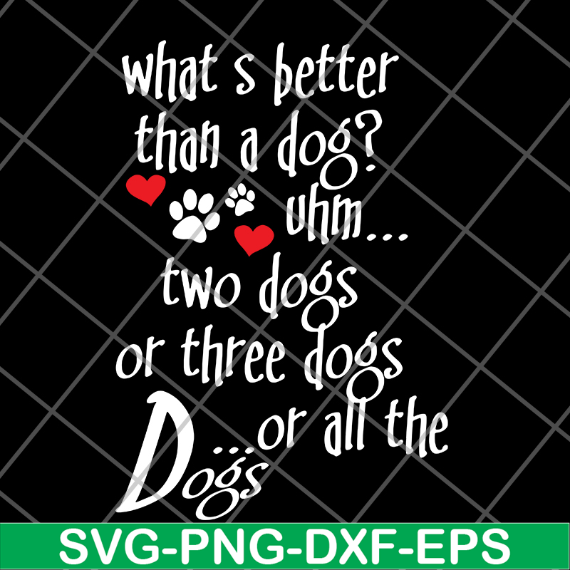 FN11062120-What's better than a Dog Uhm... Two Dogs Or Three Dogs svg, png, dxf, eps digital file FN11062120.jpg
