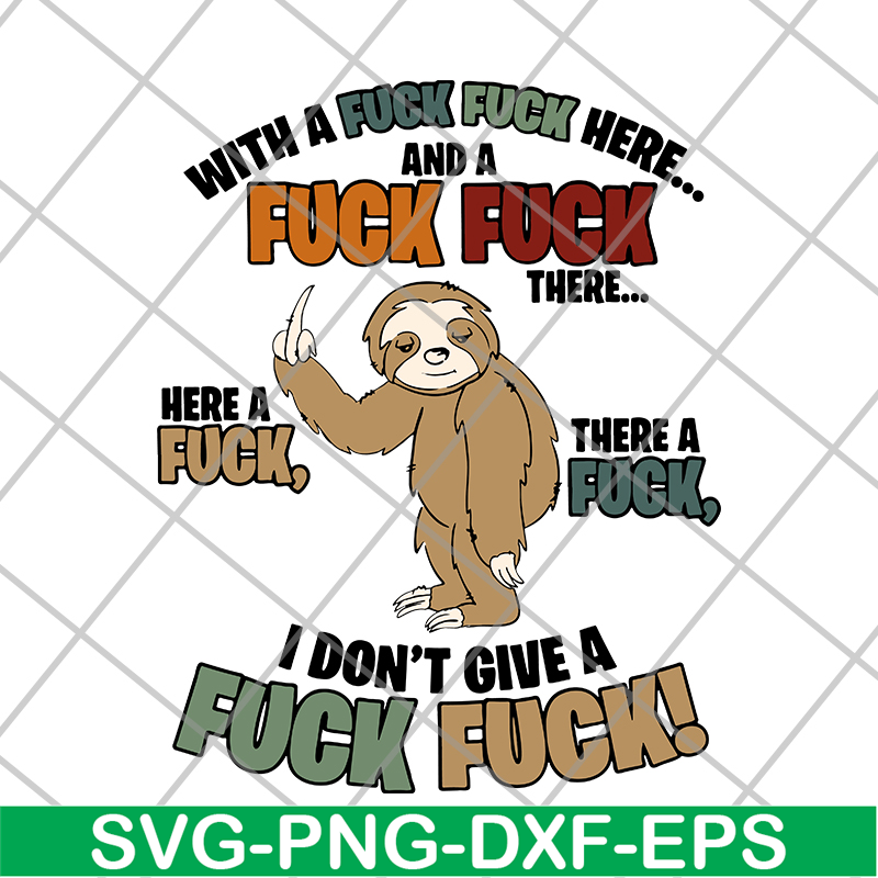FN14062121-Sloth Fucking With A Fuck Fuck Here And A Fuck There A Fuck Here A Fuck I Don’t Give A Fuck svg, png, dxf, eps digital file FN14062121.jpg
