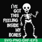 HLW22072012-Ive got this feeling inside my bones svg, skeleton svg, halloween svg, png, dxf, eps digital file HLW2207212.jpg