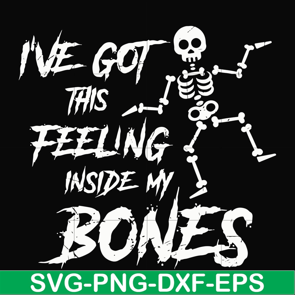 HLW22072014-Ive got this feeling inside my bones svg, skeleton svg, halloween svg, png, dxf, eps digital file HLW2207214.jpg