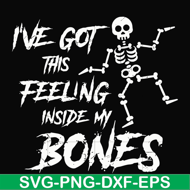 HLW22072014-Ive got this feeling inside my bones svg, skeleton svg, halloween svg, png, dxf, eps digital file HLW2207214.jpg