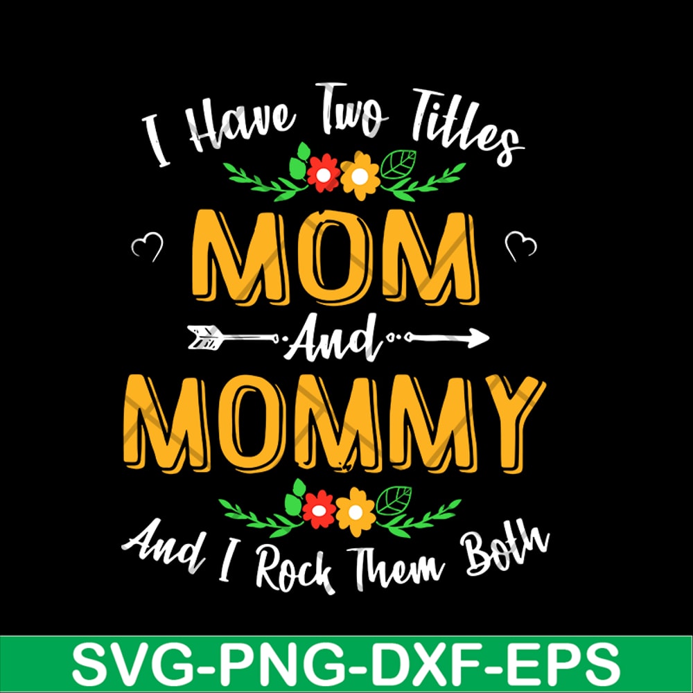 MTD02042106-I have two titles mom and mommy svg, Mother's day svg, eps, png, dxf digital file MTD02042106.jpg