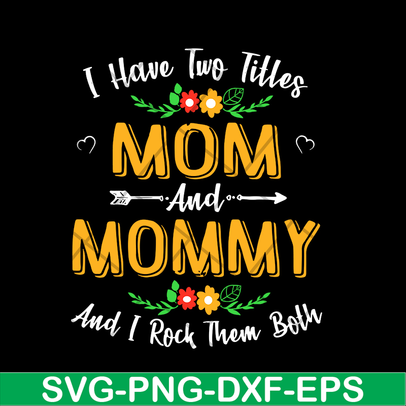 MTD02042106-I have two titles mom and mommy svg, Mother's day svg, eps, png, dxf digital file MTD02042106.jpg
