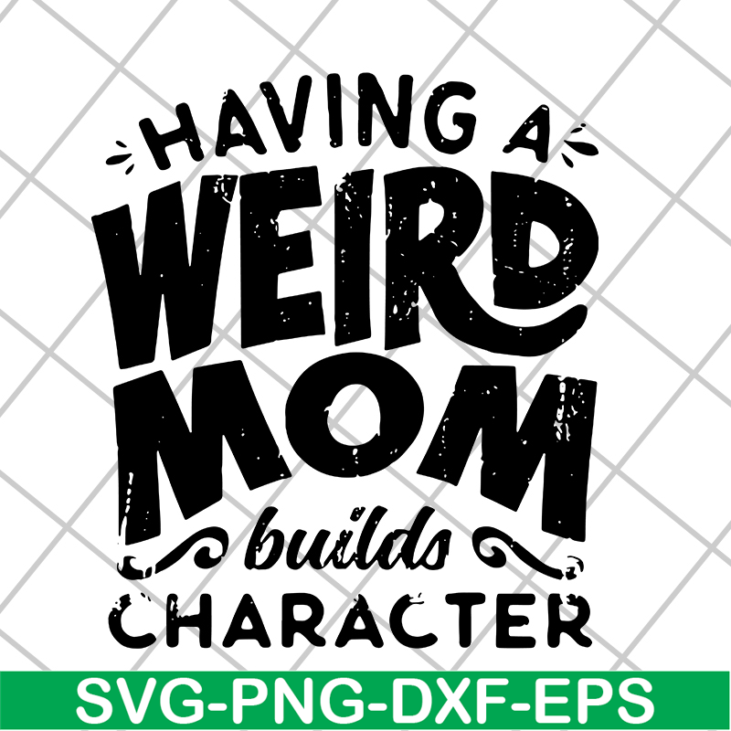 MTD20042106-Having a weird mom builds character svg, Mother's day svg, eps, png, dxf digital file MTD20042106.jpg