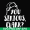 NCRM1407202-You serious clark svg, png, dxf, eps digital file NCRM1407202.jpg