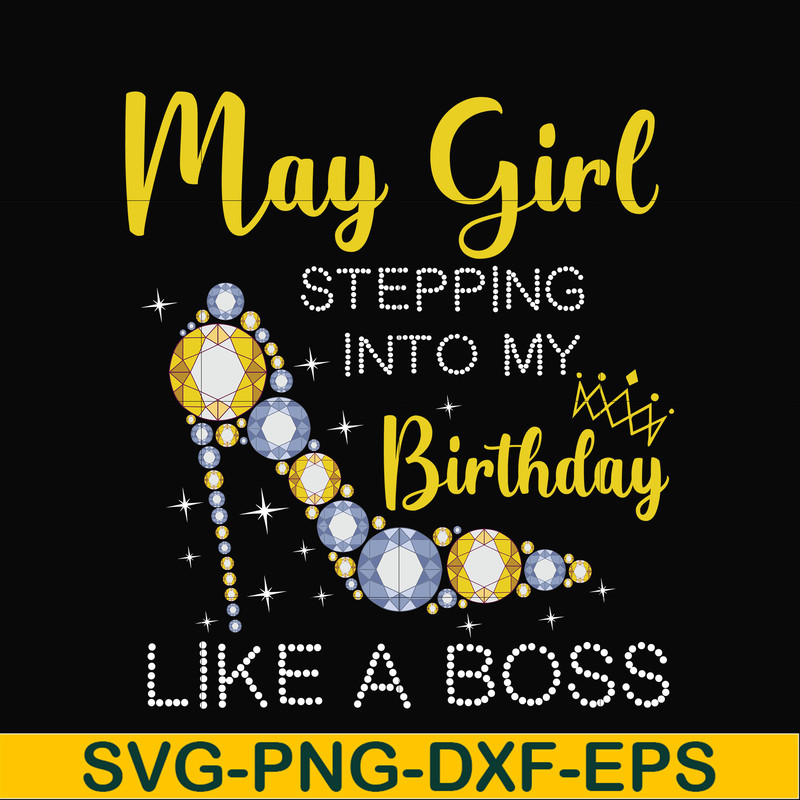 BD0030-May girl stepping into my birthday like a boss svg, png, dxf, eps digital file BD0030.jpg