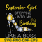 BD0033-September girl stepping into my birthday like a boss svg, png, dxf, eps digital file BD0033.jpg