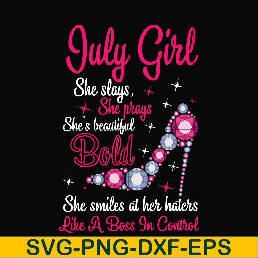 BD0039-July girl she slays, she prays she's beautiful bold she smiles at her haters like a boss in control svg, birthday svg, png, dxf, eps digital file BD0039.