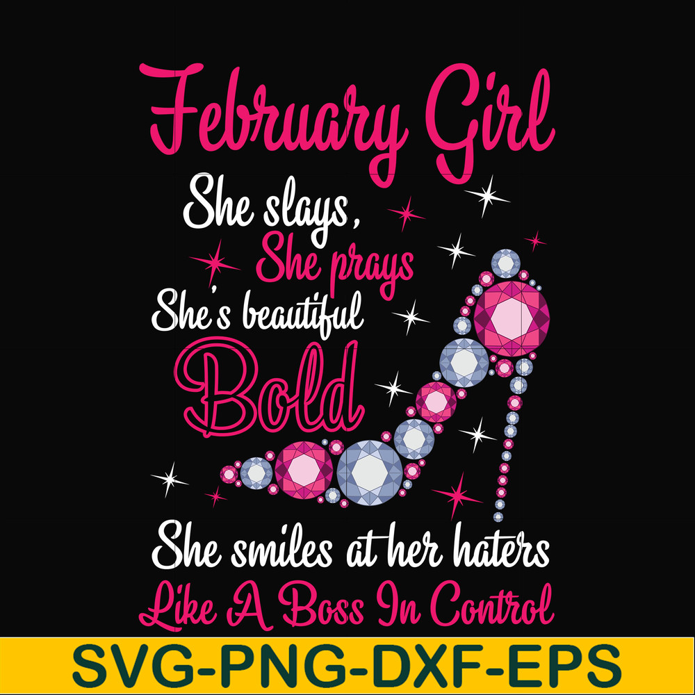 BD0040-February girl she slays, she prays she's beautiful bold she smiles at her haters like a boss in control svg, birthday svg, png, dxf, eps digital file BD0