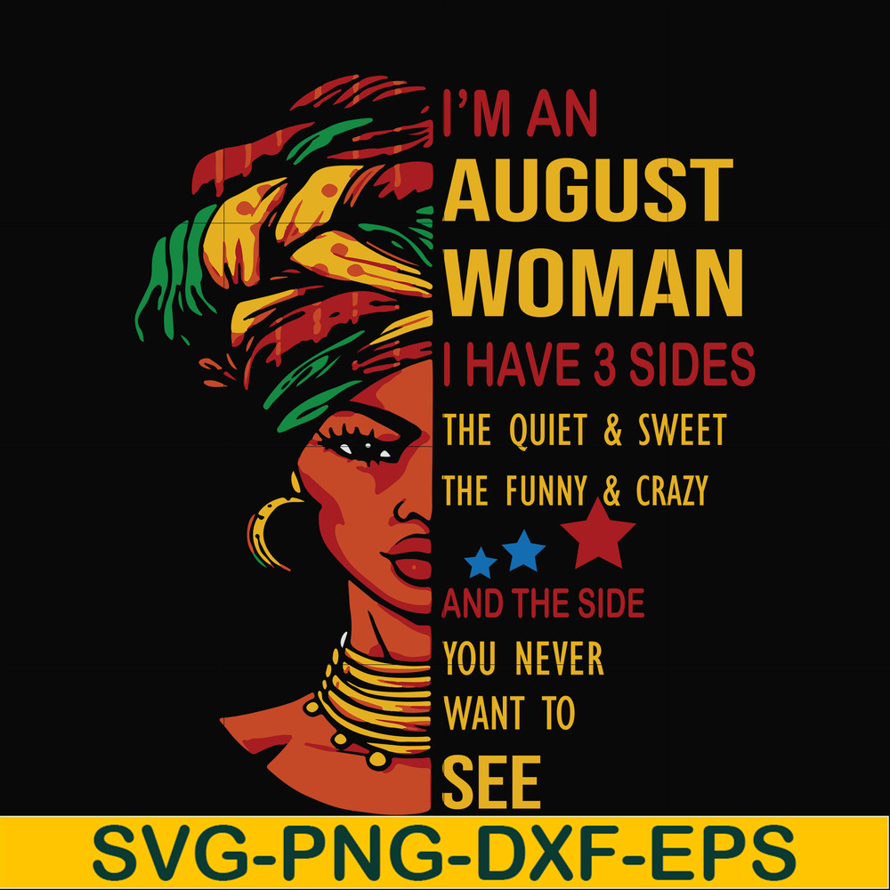 BD0097-I'm an august woman i have a 3 sides the quiet & sweet the funny & crazy and the side you never want to see svg, birthday svg, png, dxf, eps digital file
