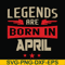 BD0140-Legends are born in april svg, birthday svg, png, dxf, eps digital file BD0140.jpg