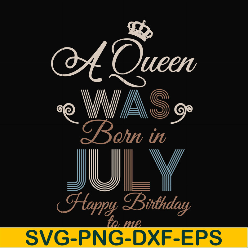 BD07070001-A Queen Was Born In July Happy Birthday To Me svg, png, dxf, eps digital file BD07070001.jpg