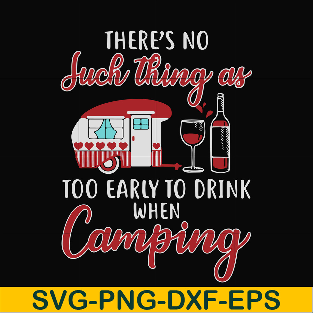 CMP011-there no such thing as too early to drink when camping svg, png, dxf, eps digital file CMP011.jpg
