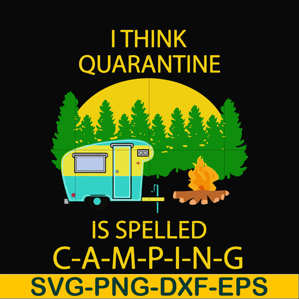 CMP014-i think quarantine is spelled camping svg, png, dxf, eps digital file CMP014.jpg