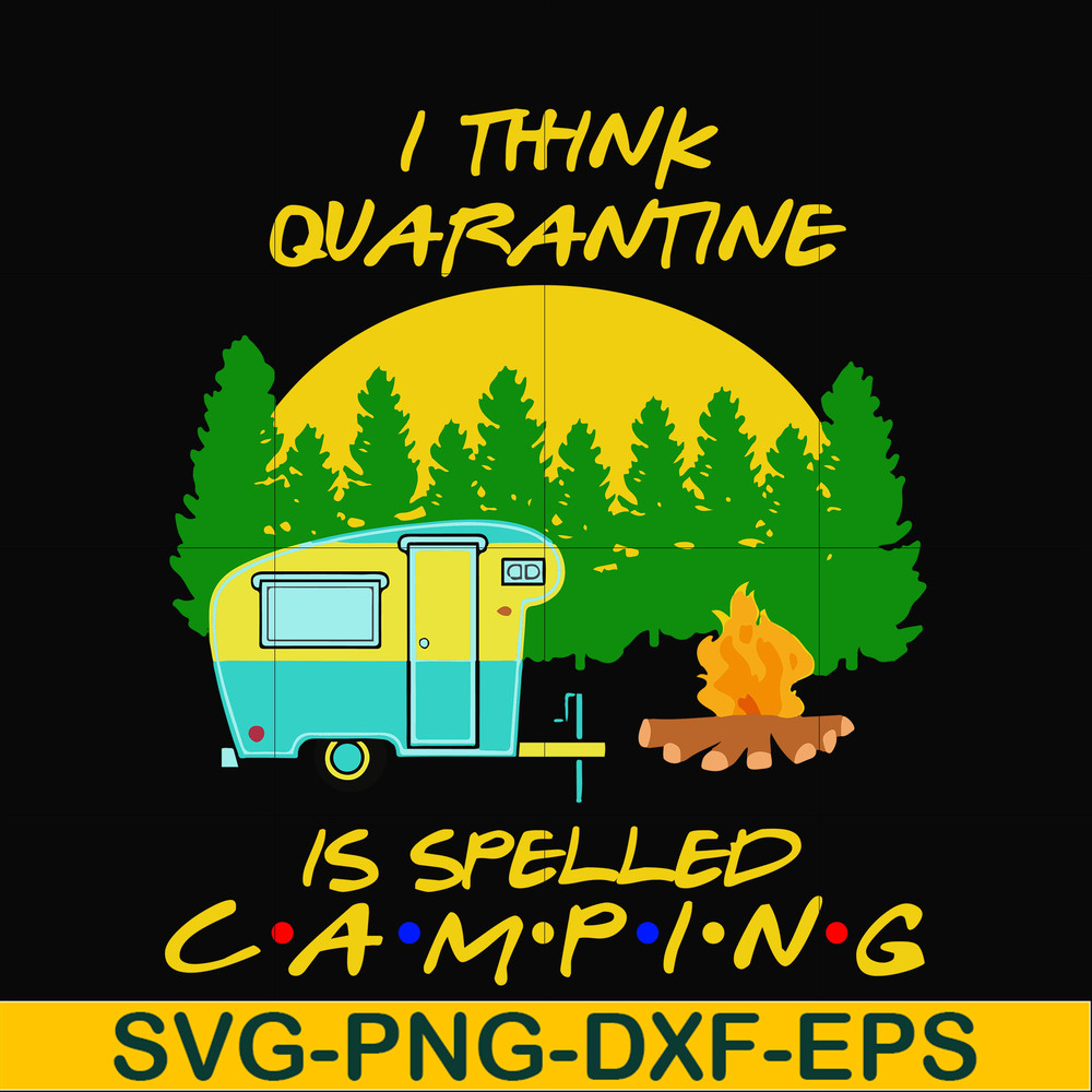 CMP015-i think quarantine is spelled camping svg, png, dxf, eps digital file CMP015.jpg