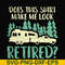 CMP035-Does this shirt make me look retired camping svg, png, dxf, eps digital file CMP035.jpg