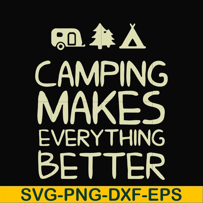 CMP069-camping makes everythings better svg, png, dxf, eps digital file CMP069.jpg