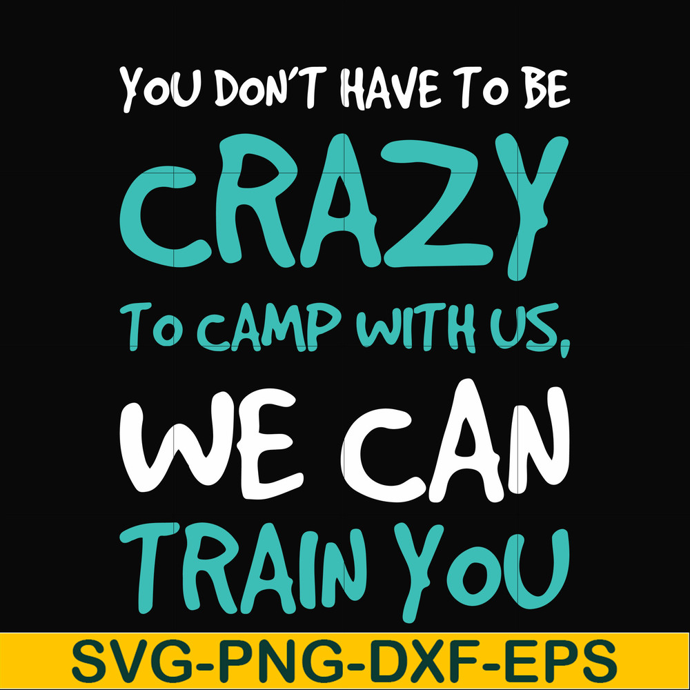 CMP086-You don't have to be crazy to camp with us, we can train you svg, png, dxf, eps digital file CMP086.jpg