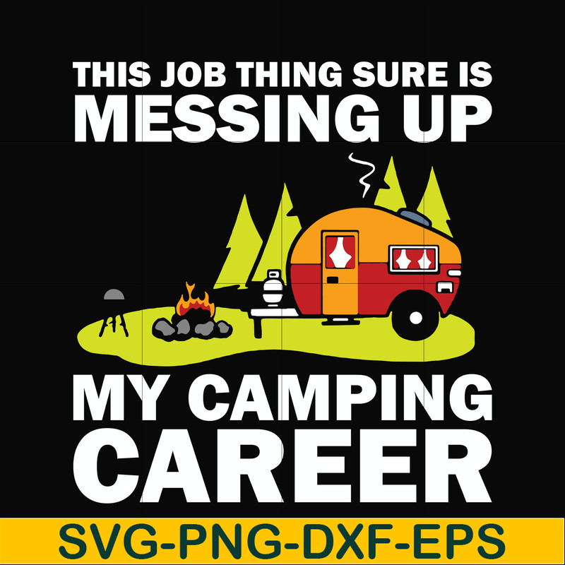 CMP094-This job thing sure is messing up my camping career svg, png, dxf, eps digital file CMP094.jpg