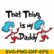 DR000120-That thing is my daddy svg, png, dxf, eps file DR000120.jpg