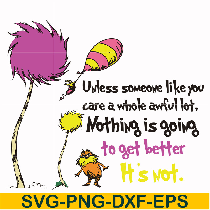 DR000147-Unless someone like you care a whole awful lot nothing is going to get better it's not svg, png, dxf, eps file DR000147.jpg