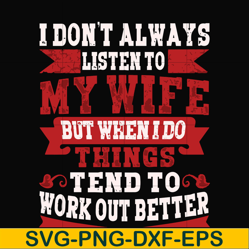 FN000104-I don't always listen to my wife but when I do things tend to work out better svg, png, dxf, eps file FN000104.jpg