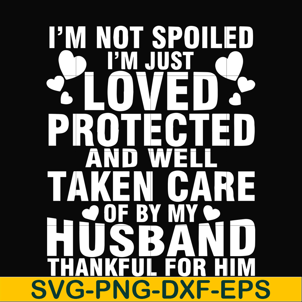 FN000133-I'm not spoiled I'm just loved protected and well taken care of by my husband thankful for him svg, png, dxf, eps file FN000133.jpg