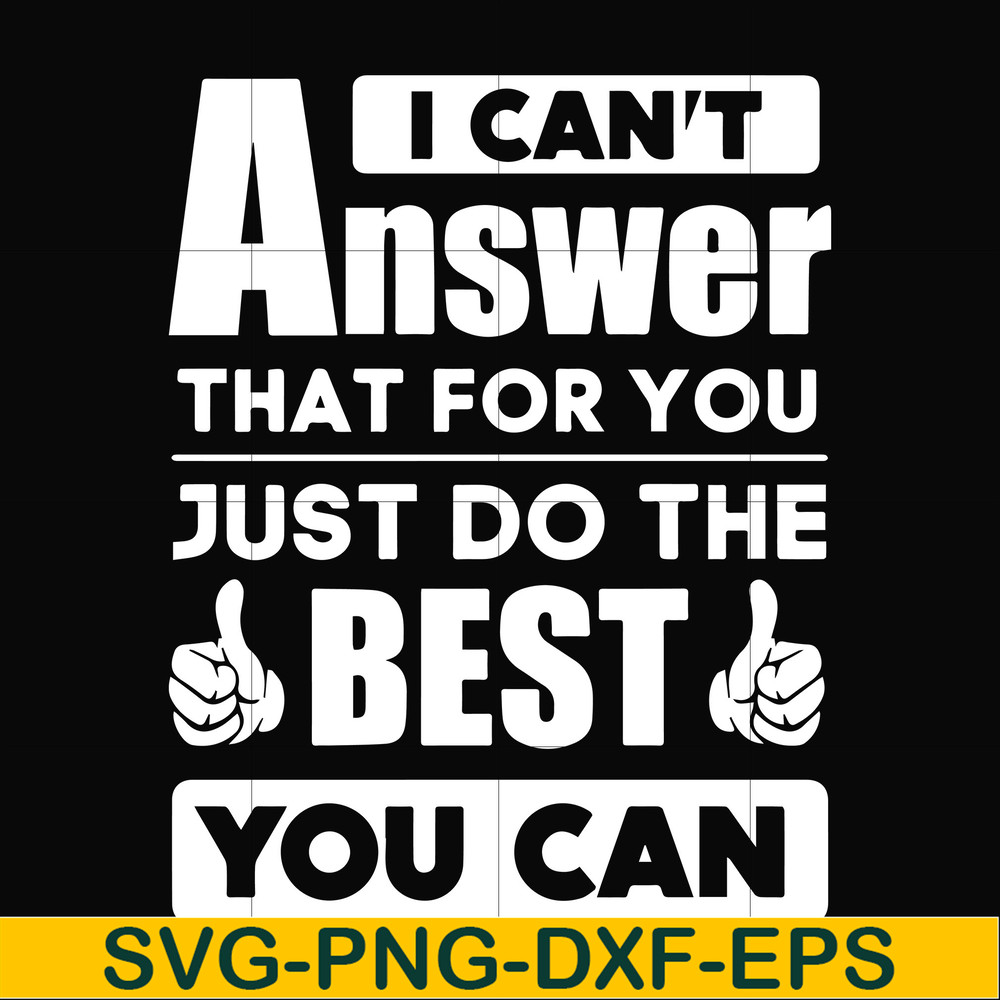 FN000138-I can't answer that for you just do the best you can svg, png, dxf, eps file FN000138.jpg