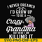 FN000153-I never freamed I'd grow up to be a crazy grandma but here I am killing it svg, png, dxf, eps file FN000153.jpg