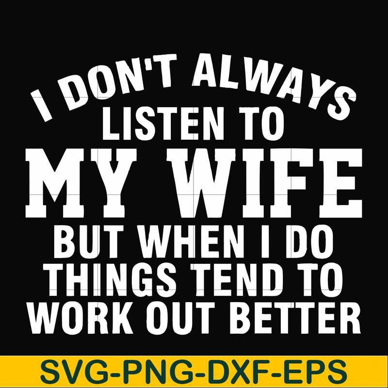 FN000198-I don't always listen to my wife but when I do things tend to work out better svg, png, dxf, eps file FN000198.jpg
