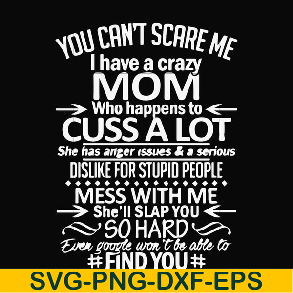 FN000218-You can't scare me I have a crazy mom who happens to cuss a lot Mess with me she'll slap you so hard even the google won't be able to find you svg, png