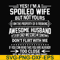 FN000219-Yes! I'm a spoiled wife but not yours I am the property of a freaking awesome husband don't flirt with me svg, png, dxf, eps file FN000219.jpg