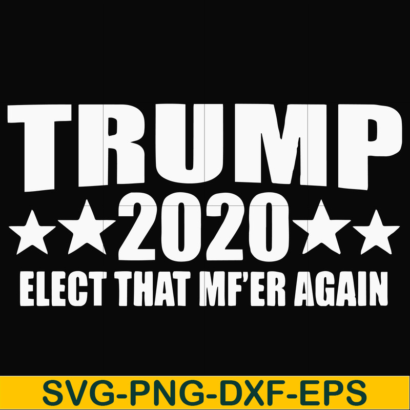 FN00025-Trump 2020 elect that mf'er again svg, png, dxf, eps file FN00025.jpg