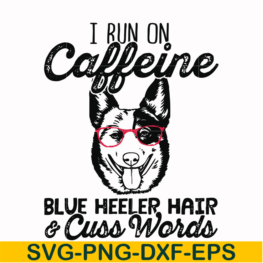 FN00026-I run on caffeine blue heeler hair cuss words svg, png, dxf, eps file FN00026.jpg