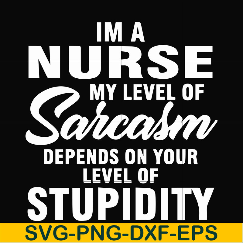FN000272-Im a nurse my level of sarcasm depends on your level of stupidity svg, png, dxf, eps file FN000272.jpg