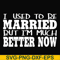 FN000280-I used to be married but I'm much better now svg, png, dxf, eps file FN000280.jpg