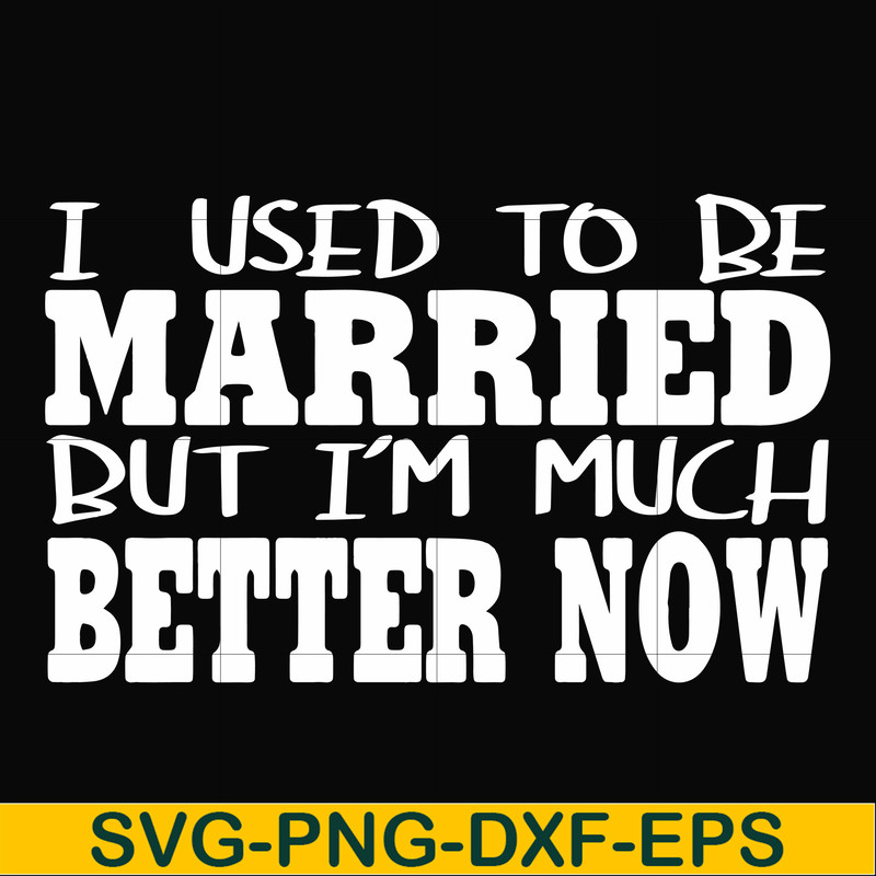 FN000280-I used to be married but I'm much better now svg, png, dxf, eps file FN000280.jpg