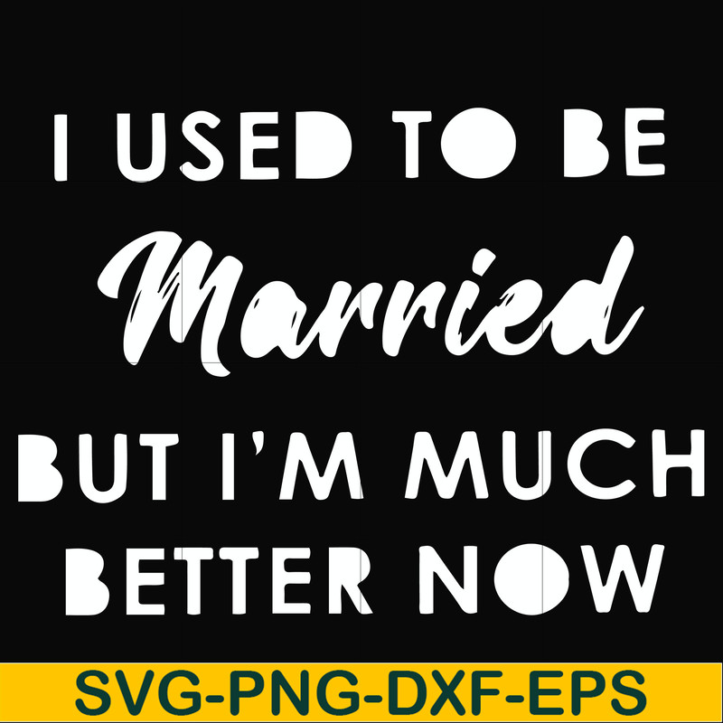 FN000281-I used to be married but I'm much better now svg, png, dxf, eps file FN000281.jpg