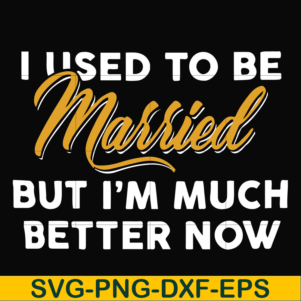 FN000282-I used to be married but I'm much better now svg, png, dxf, eps file FN000282.jpg