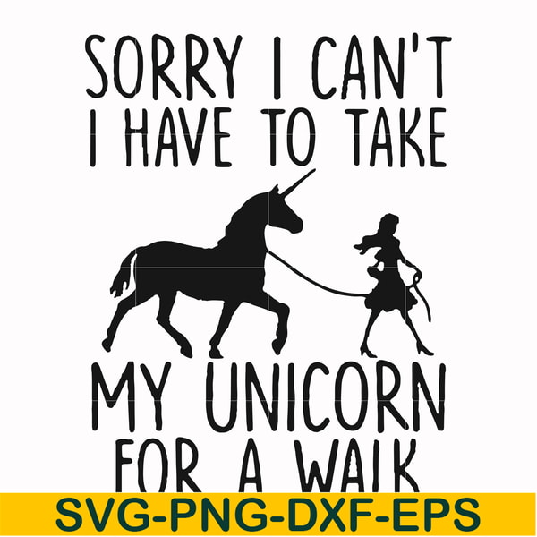 FN000293-Sorry I can't I have to take my unicorn for a walk svg, png, dxf, eps file FN000293.jpg