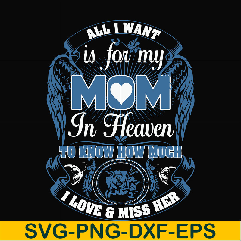FN00031-All I want is for my mom in heaven to know how much I love miss her svg, png, dxf, eps file FN00031.jpg