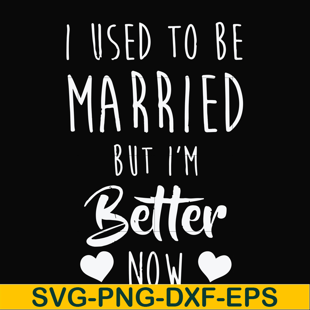 FN000319-I used to be married but I'm better now svg, png, dxf, eps file FN000319.jpg
