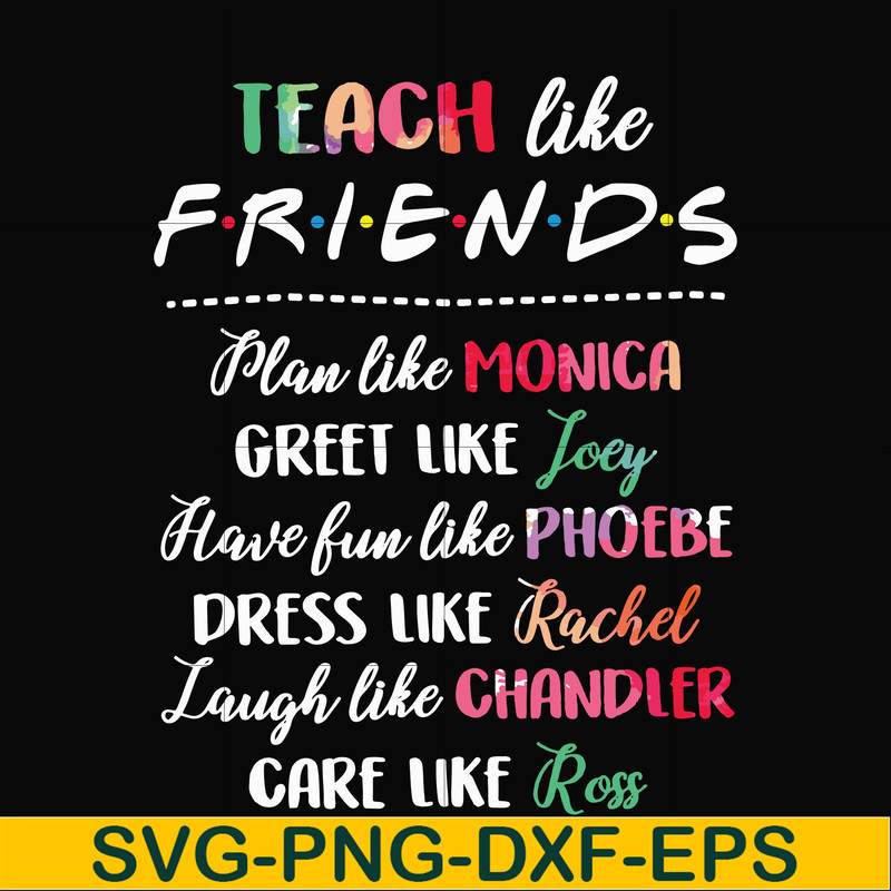 FN00032-Teach like friends plan like monica greet like Joey have fun like phoebe dress like Rachel laugh like chandler care like ross svg, png, dxf, eps file FN