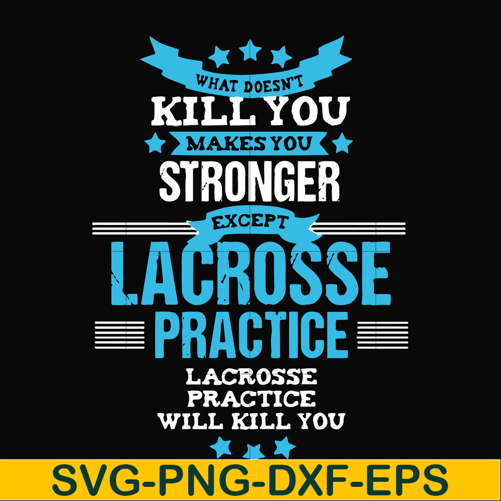 FN000323-What doesn't kill you makes you stronger except Lacrosse practice svg, png, dxf, eps file FN000323.jpg