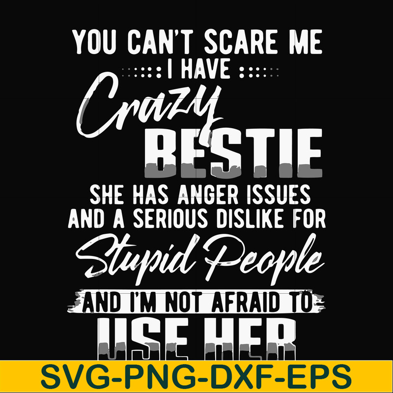 FN000331-You can't scare me I have crazy bestie she has anger issues and a serious dislike for stupid people and I'm not afraid to use her svg, png, dxf, eps fi