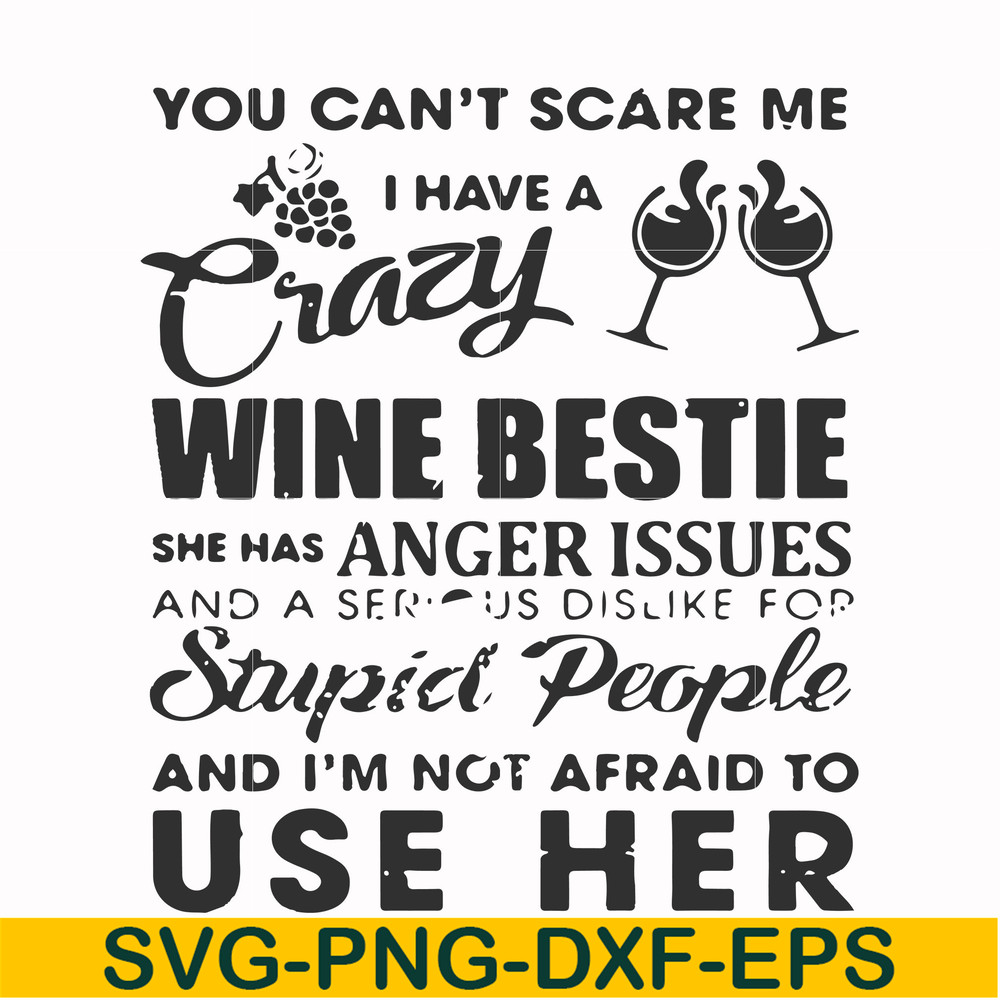 FN000338-You can't scare me I have a crazy wine bestie she has anger issues and a serious dislike for stupid people and I'm not afraid to use her svg, png, dxf,